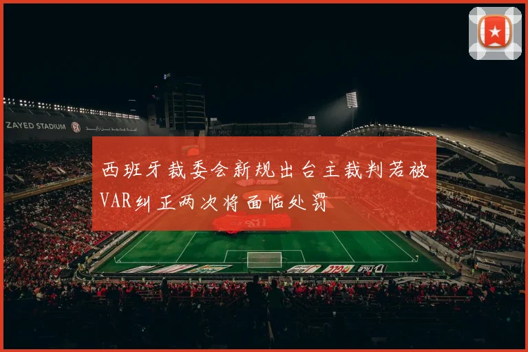 西班牙裁委会新规出台主裁判若被VAR纠正两次将面临处罚