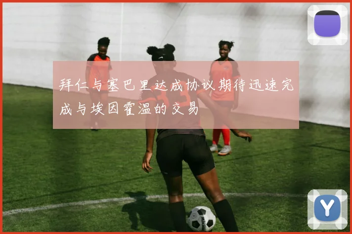 拜仁与塞巴里达成协议期待迅速完成与埃因霍温的交易