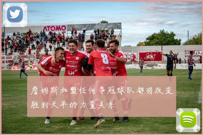 詹姆斯加盟任何争冠球队都将改变胜利天平的力量关系